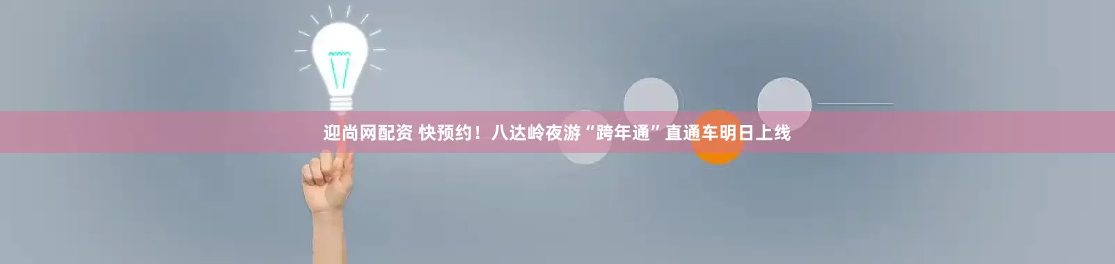 迎尚网配资 快预约！八达岭夜游“跨年通”直通车明日上线
